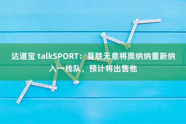 达道宝 talkSPORT：曼联无意将奥纳纳重新纳入一线队，预计将出售他